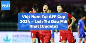 Việt Nam Tại AFF Cup 2024 - Lịch Thi Đấu Mới Nhất [Update]