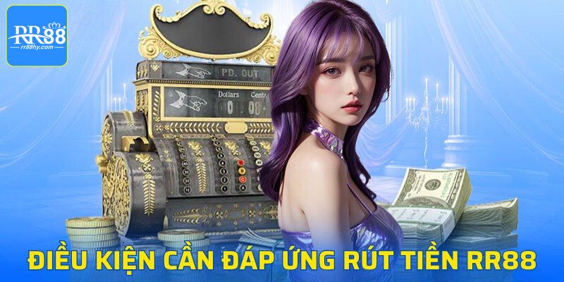 Các điều kiện cần thiết để rút tiền trên hệ thống RR88