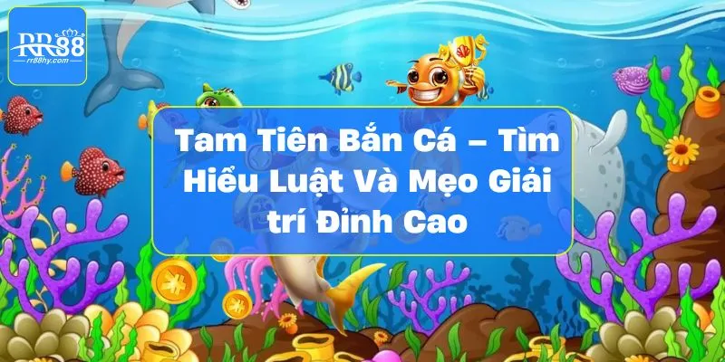 Tam Tiên Bắn Cá – Tìm Hiểu Luật Và Mẹo Giải trí Đỉnh Cao