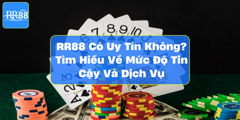 RR88 Có Uy Tín Không? Tìm Hiểu Về Mức Độ Tin Cậy Và Dịch Vụ