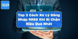 Top 3 Cách Xử Lý Đăng Nhập RR88 Khi Bị Chặn Hiệu Quả Nhất