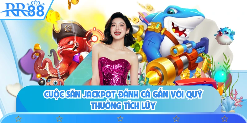 Cuộc săn Jackpot đánh cá gắn với quỹ thưởng tích lũy