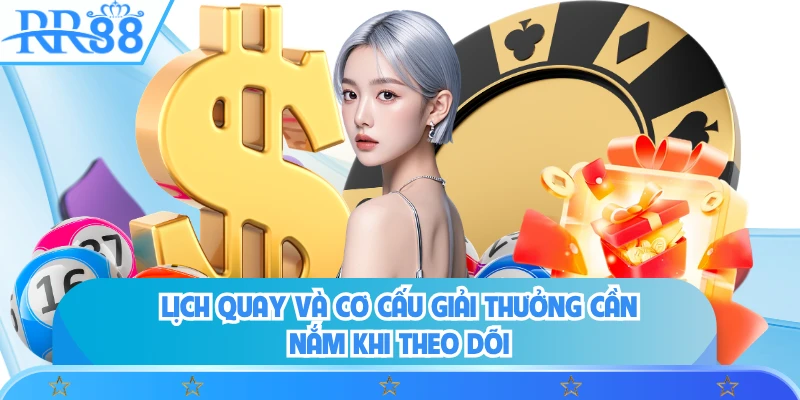 Lịch quay và cơ cấu giải thưởng cần nắm khi theo dõi