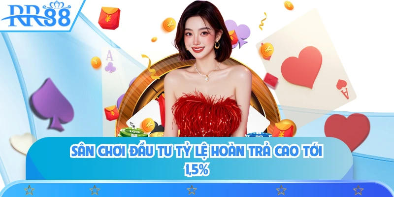 Sân chơi đầu tư tỷ lệ hoàn trả cao tới 1,5%