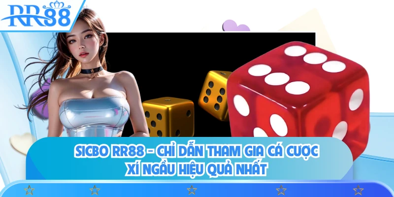 Sicbo RR88 - Chỉ Dẫn Tham Gia Cá Cược Xí Ngầu Hiệu Quả Nhất